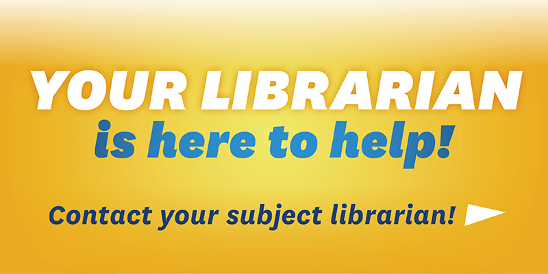 Your Librarian is here to help!  Contact your subject librarian...